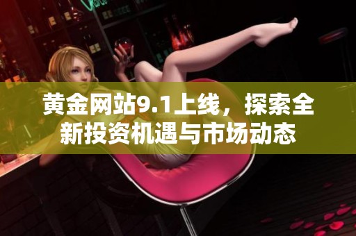 黄金网站9.1上线，探索全新投资机遇与市场动态