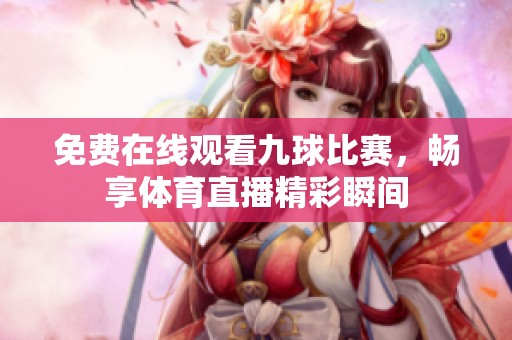 免费在线观看九球比赛，畅享体育直播精彩瞬间