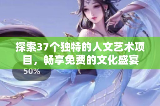 探索37个独特的人文艺术项目，畅享免费的文化盛宴