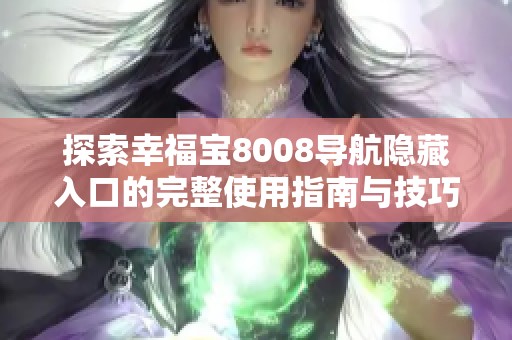 探索幸福宝8008导航隐藏入口的完整使用指南与技巧