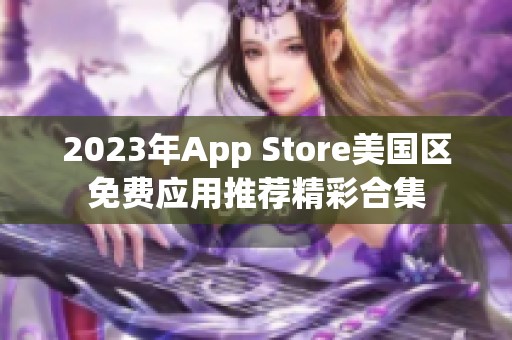 2023年App Store美国区免费应用推荐精彩合集