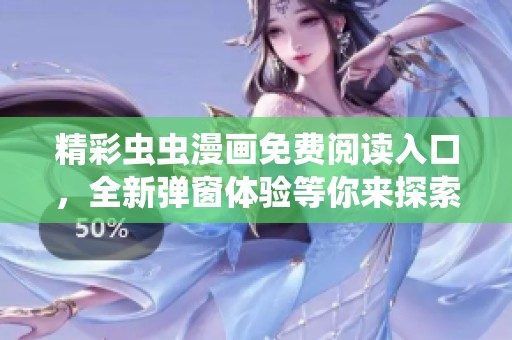 精彩虫虫漫画免费阅读入口，全新弹窗体验等你来探索