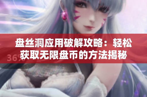 盘丝洞应用破解攻略：轻松获取无限盘币的方法揭秘
