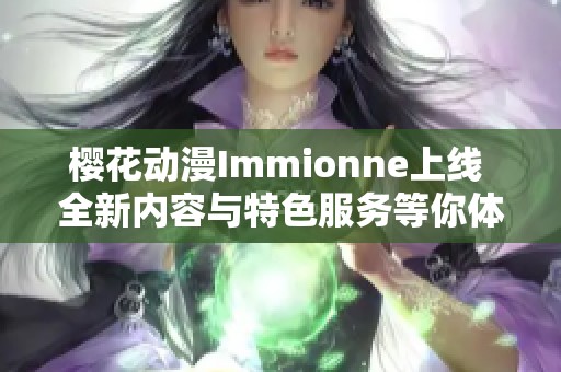 樱花动漫Immionne上线 全新内容与特色服务等你体验