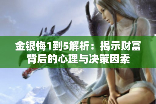 金银悔1到5解析：揭示财富背后的心理与决策因素