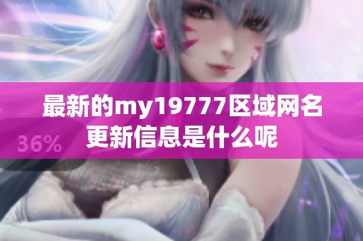 最新的my19777区域网名更新信息是什么呢