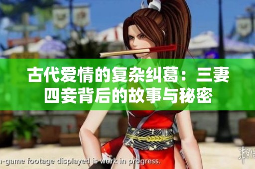 古代爱情的复杂纠葛：三妻四妾背后的故事与秘密