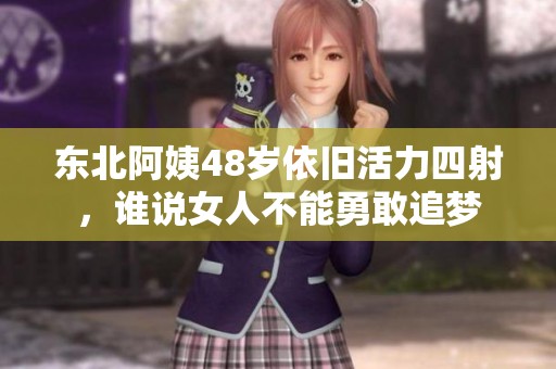 东北阿姨48岁依旧活力四射，谁说女人不能勇敢追梦