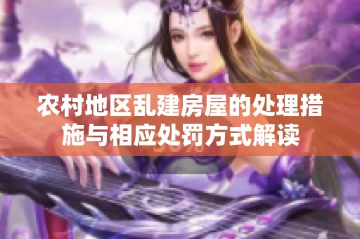 农村地区乱建房屋的处理措施与相应处罚方式解读