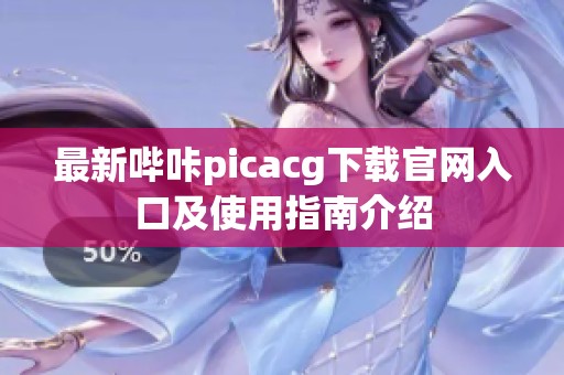 最新哔咔picacg下载官网入口及使用指南介绍