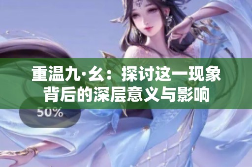 重温九·幺：探讨这一现象背后的深层意义与影响