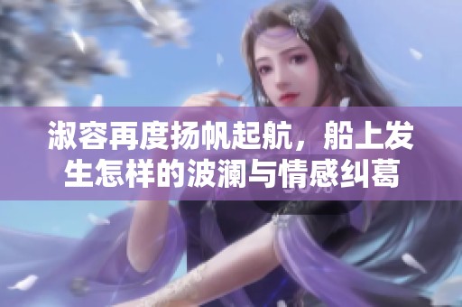 淑容再度扬帆起航，船上发生怎样的波澜与情感纠葛