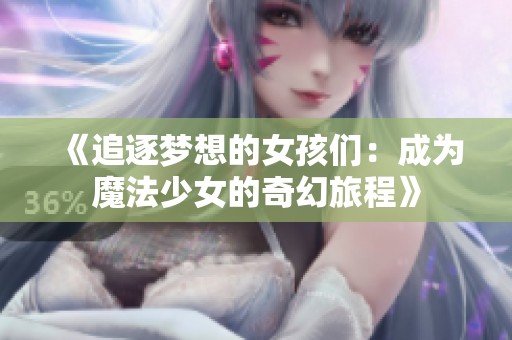 《追逐梦想的女孩们：成为魔法少女的奇幻旅程》