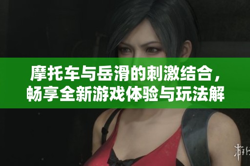 摩托车与岳滑的刺激结合，畅享全新游戏体验与玩法解析