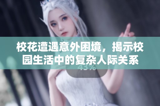 校花遭遇意外困境，揭示校园生活中的复杂人际关系