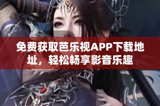 免费获取芭乐视APP下载地址，轻松畅享影音乐趣
