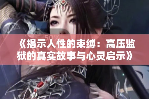 《揭示人性的束缚：高压监狱的真实故事与心灵启示》