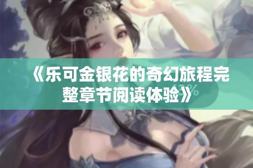 《乐可金银花的奇幻旅程完整章节阅读体验》