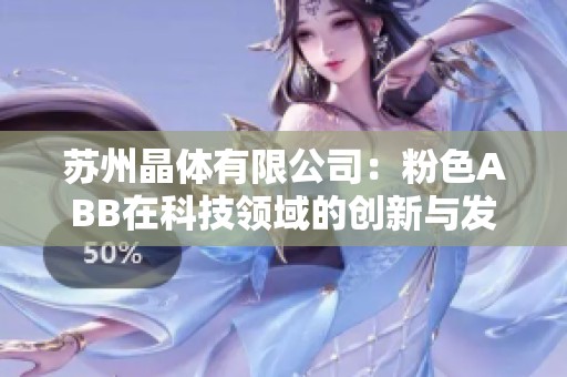 苏州晶体有限公司：粉色ABB在科技领域的创新与发展