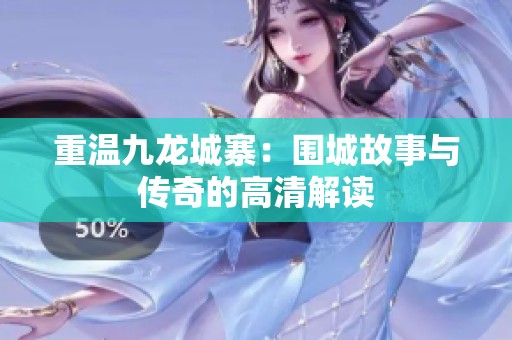 重温九龙城寨：围城故事与传奇的高清解读