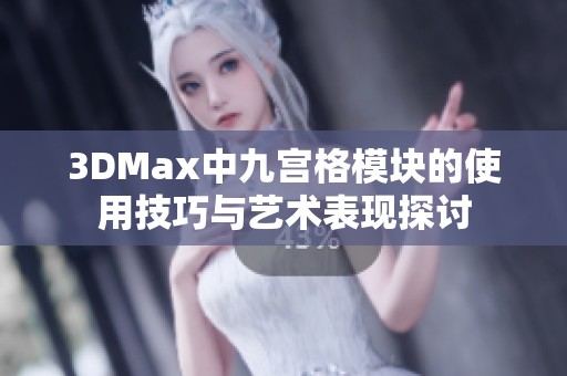 3DMax中九宫格模块的使用技巧与艺术表现探讨