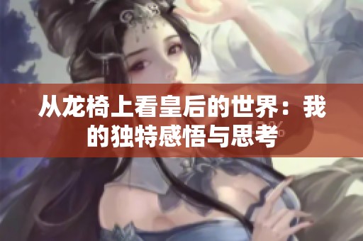 从龙椅上看皇后的世界：我的独特感悟与思考