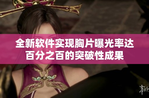 全新软件实现胸片曝光率达百分之百的突破性成果