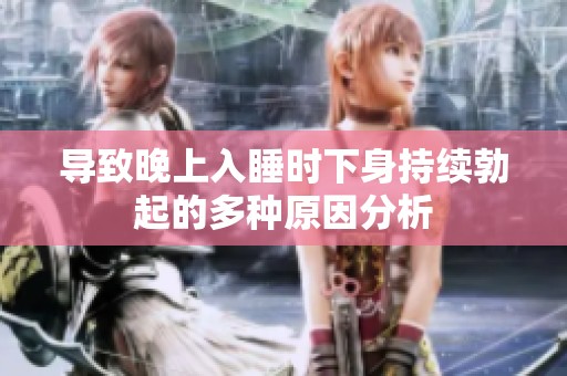 导致晚上入睡时下身持续勃起的多种原因分析
