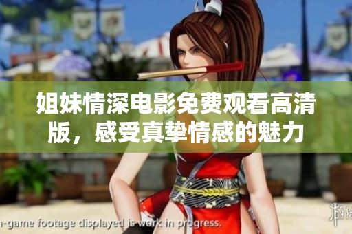 姐妹情深电影免费观看高清版，感受真挚情感的魅力