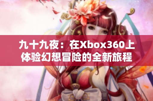 九十九夜：在Xbox360上体验幻想冒险的全新旅程