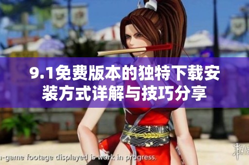 9.1免费版本的独特下载安装方式详解与技巧分享