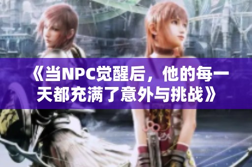 《当NPC觉醒后，他的每一天都充满了意外与挑战》