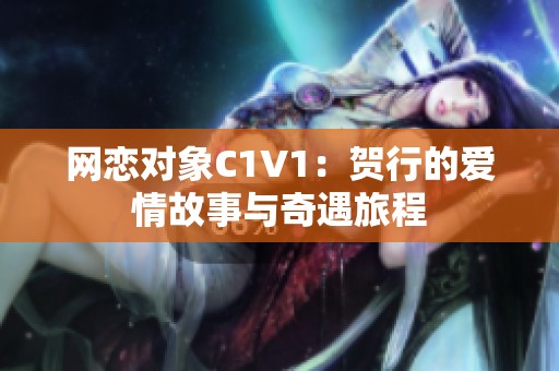 网恋对象C1V1：贺行的爱情故事与奇遇旅程