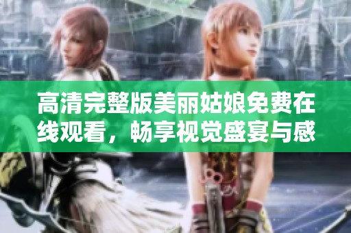 高清完整版美丽姑娘免费在线观看，畅享视觉盛宴与感动！