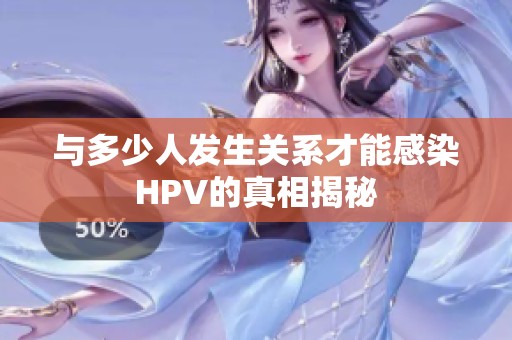 与多少人发生关系才能感染HPV的真相揭秘