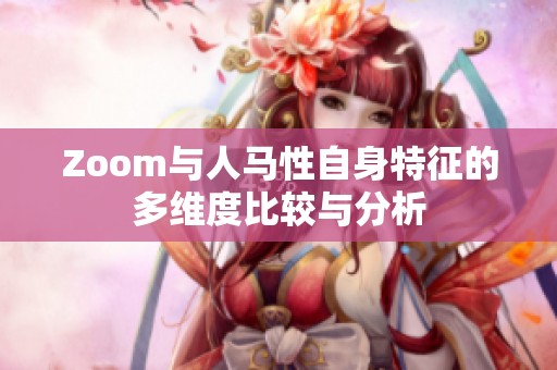 Zoom与人马性自身特征的多维度比较与分析