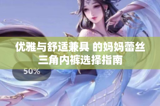 优雅与舒适兼具 的妈妈蕾丝三角内裤选择指南