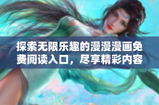 探索无限乐趣的漫漫漫画免费阅读入口，尽享精彩内容