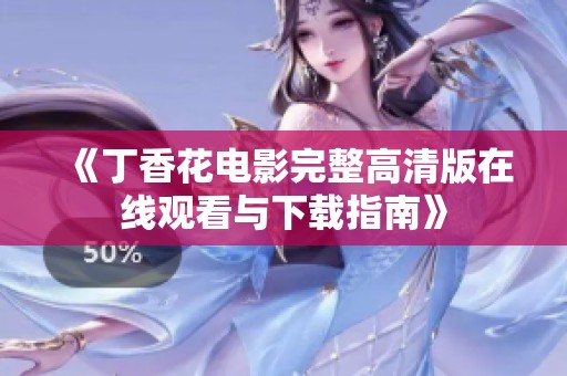 《丁香花电影完整高清版在线观看与下载指南》