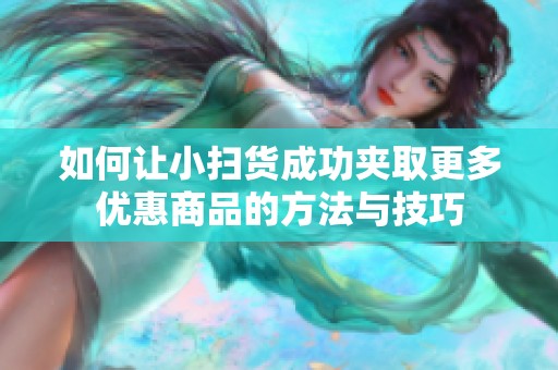 如何让小扫货成功夹取更多优惠商品的方法与技巧