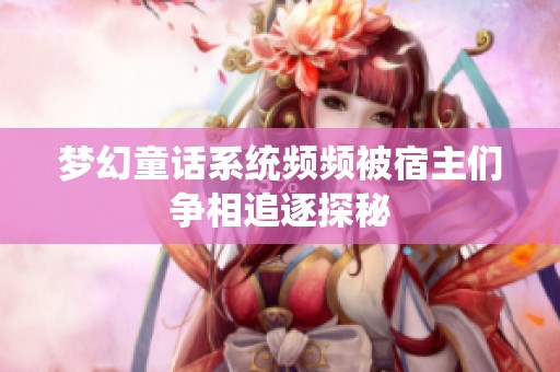 梦幻童话系统频频被宿主们争相追逐探秘