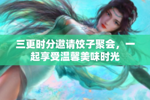 三更时分邀请饺子聚会，一起享受温馨美味时光