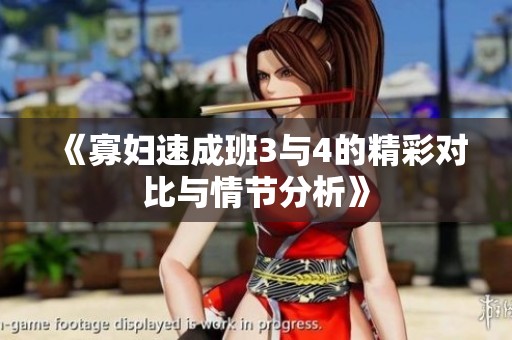 《寡妇速成班3与4的精彩对比与情节分析》