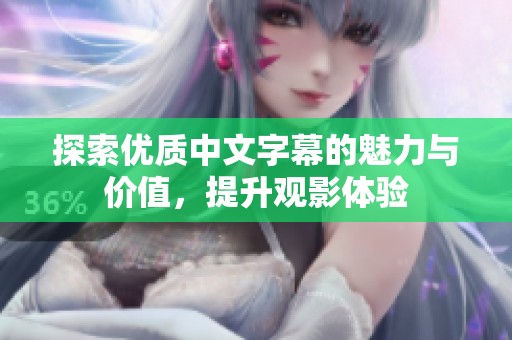 探索优质中文字幕的魅力与价值，提升观影体验