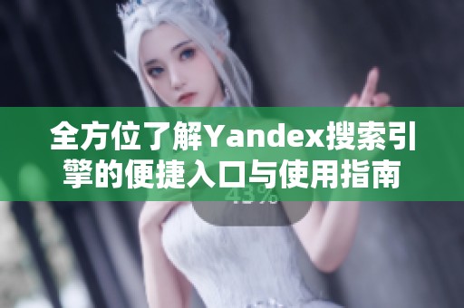 全方位了解Yandex搜索引擎的便捷入口与使用指南