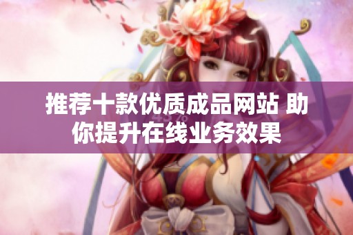 推荐十款优质成品网站 助你提升在线业务效果