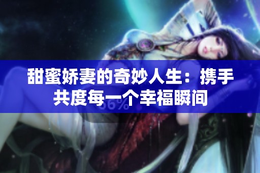 甜蜜娇妻的奇妙人生：携手共度每一个幸福瞬间
