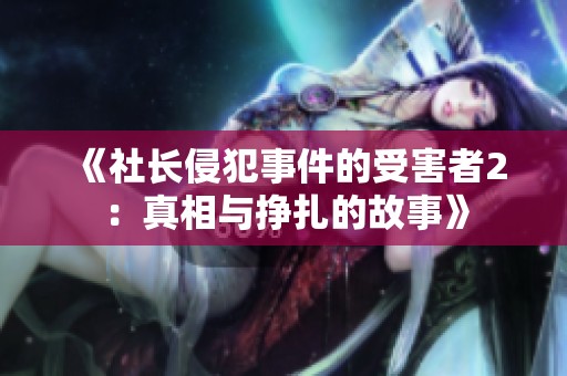 《社长侵犯事件的受害者2：真相与挣扎的故事》