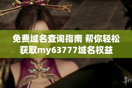 免费域名查询指南 帮你轻松获取my63777域名权益