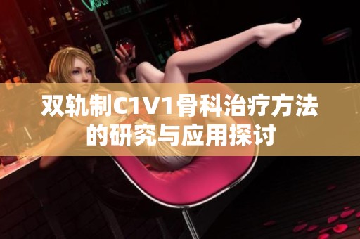 双轨制C1V1骨科治疗方法的研究与应用探讨